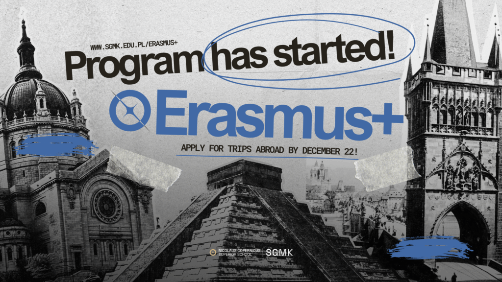 Ogłoszenie programu Erasmus+ Uczelni SGMK: "Program ruszył! Zgłoś się na wyjazdy zagraniczne do 22 grudnia!" Więcej informacji na www.sgmk.edu.pl/erasmus+. Tło tworzą czarno-białe obrazy znanych budowli świata.