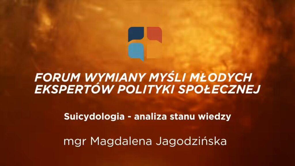Forum Wymiany Myśli Młodych Ekspertów Polityki Społecznej. Suicydologia – analiza stanu wiedzy. Magdalena Jagodzińska.